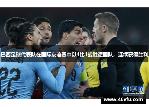 巴西足球代表队在国际友谊赛中以4比1战胜德国队，连续获得胜利