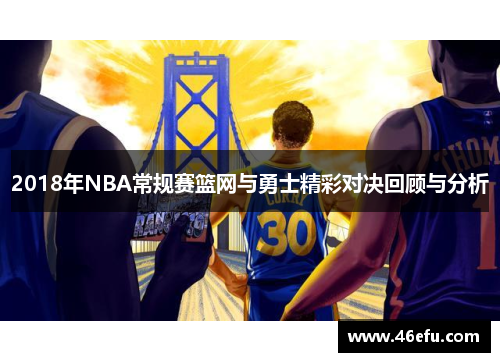 2018年NBA常规赛篮网与勇士精彩对决回顾与分析