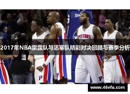 2017年NBA雷霆队与活塞队精彩对决回顾与赛季分析